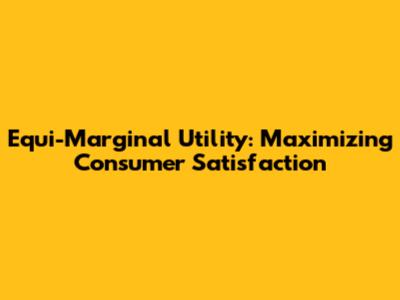 Equi-Marginal Utility: Maximizing Consumer Satisfaction