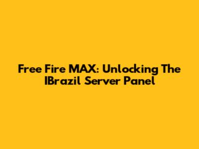 Free Fire MAX: Unlocking The IBrazil Server Panel