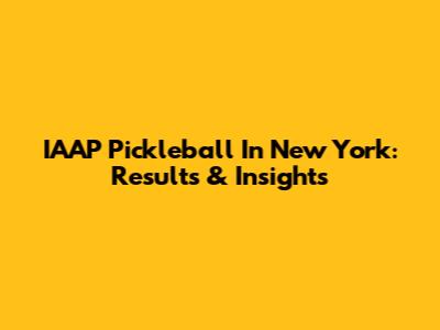 IAAP Pickleball In New York: Results & Insights