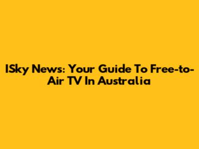 ISky News: Your Guide To Free-to-Air TV In Australia