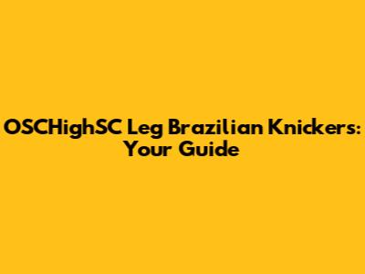 OSCHighSC Leg Brazilian Knickers: Your Guide