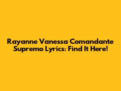 Rayanne Vanessa Comandante Supremo Lyrics: Find It Here!